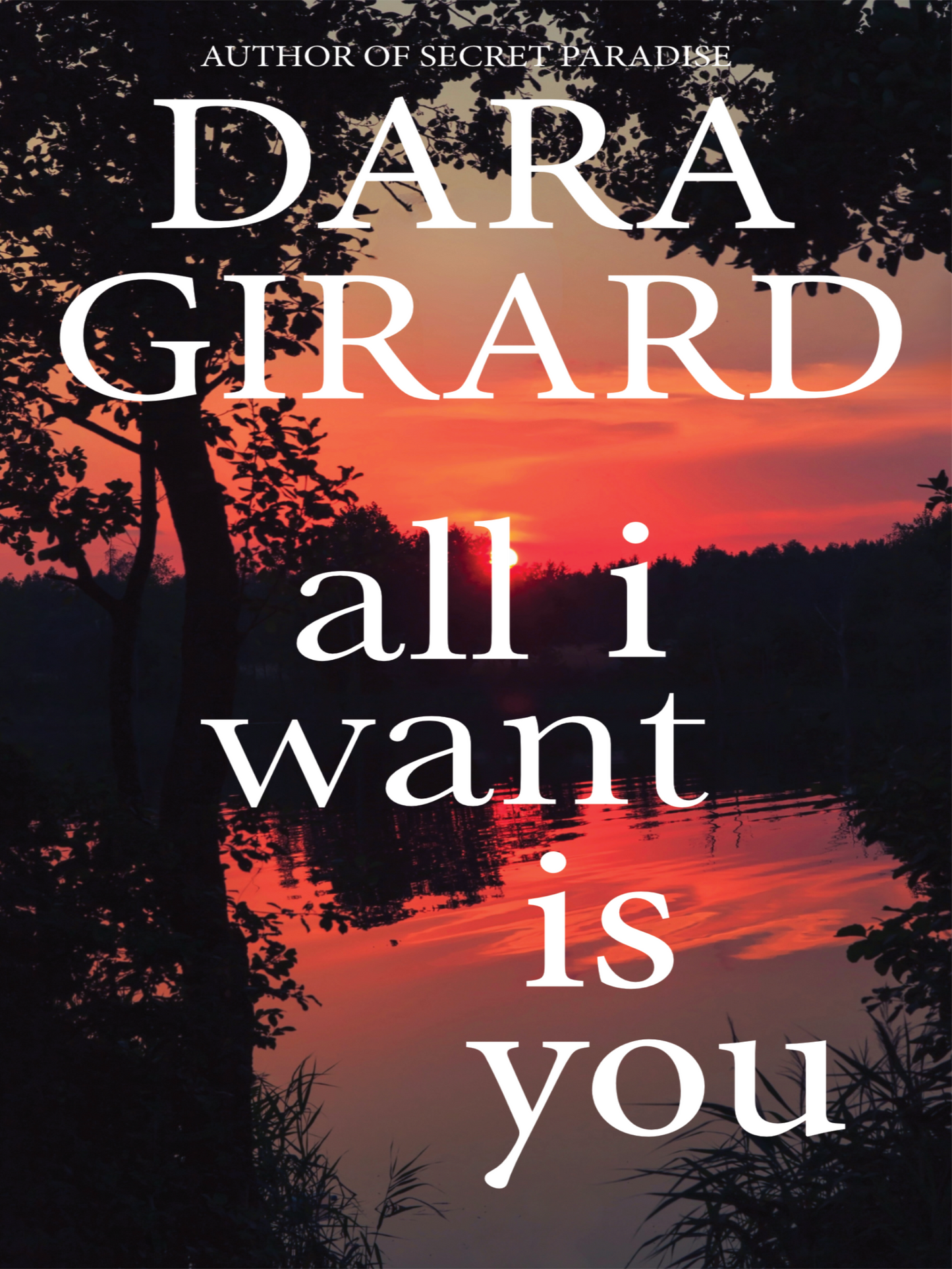 Book cover of 'All I Want Is You' by Dara Girard with a sunset over water and trees.