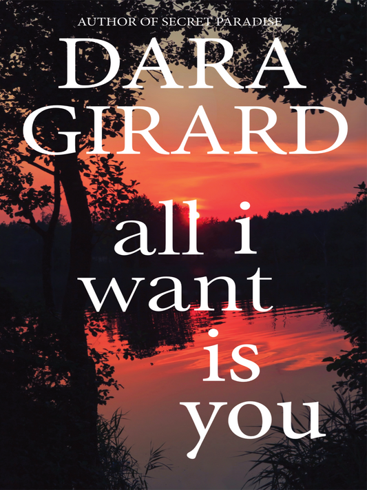 Book cover of 'All I Want Is You' by Dara Girard with a sunset over water and trees.